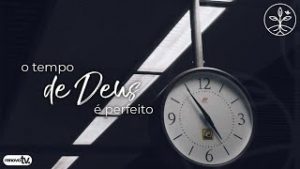 Leia mais sobre o artigo O tempo de Deus é perfeito! Parte 2