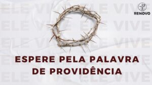 Leia mais sobre o artigo Espere pela palavra de providência – 16/04/2023